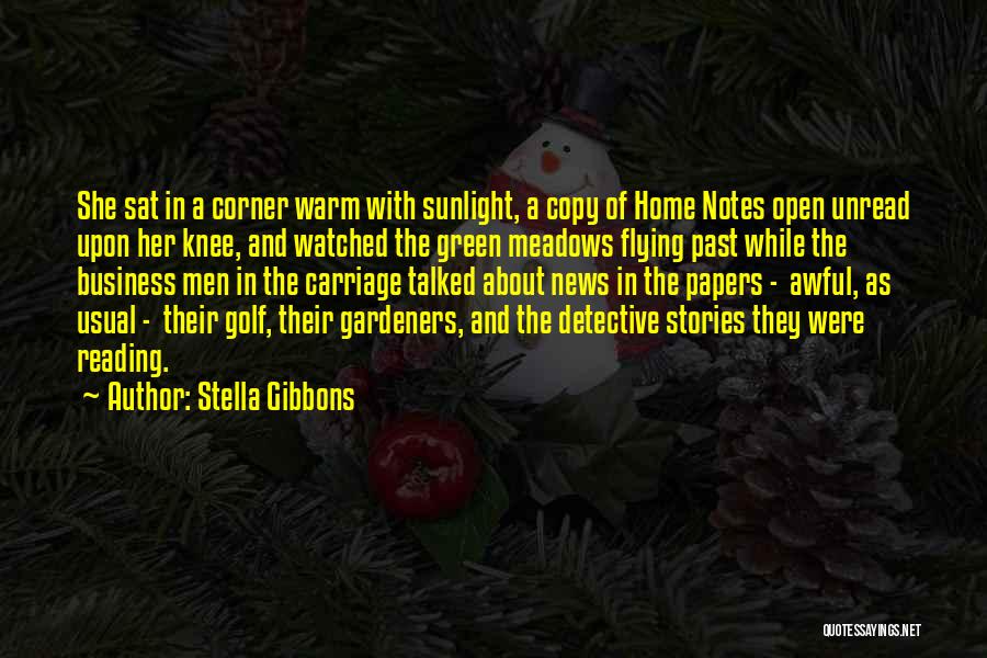 Stella Gibbons Quotes: She Sat In A Corner Warm With Sunlight, A Copy Of Home Notes Open Unread Upon Her Knee, And Watched