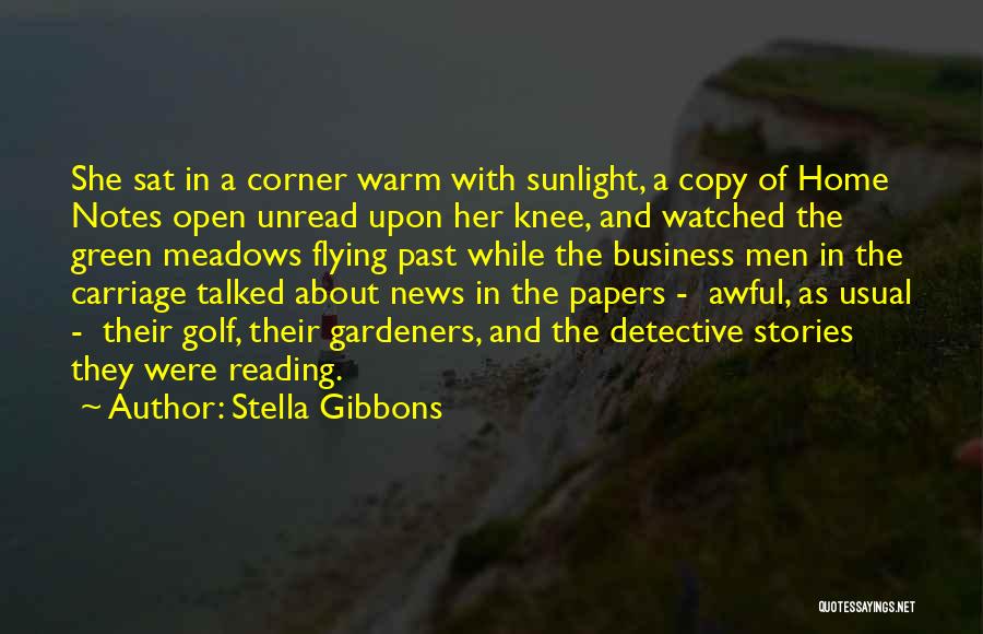 Stella Gibbons Quotes: She Sat In A Corner Warm With Sunlight, A Copy Of Home Notes Open Unread Upon Her Knee, And Watched