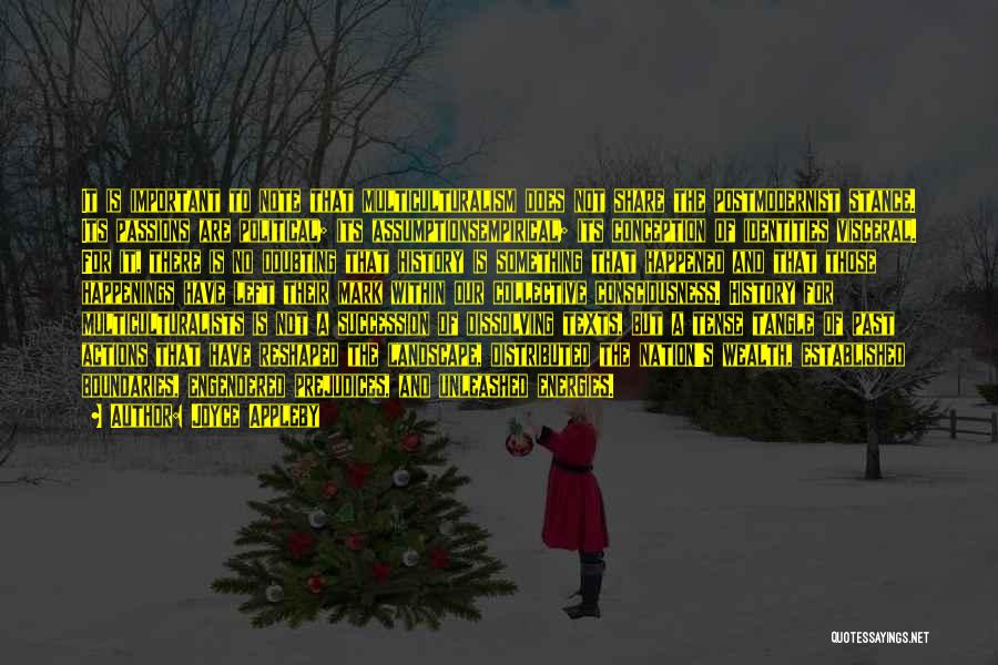 Joyce Appleby Quotes: It Is Important To Note That Multiculturalism Does Not Share The Postmodernist Stance. Its Passions Are Political; Its Assumptionsempirical; Its