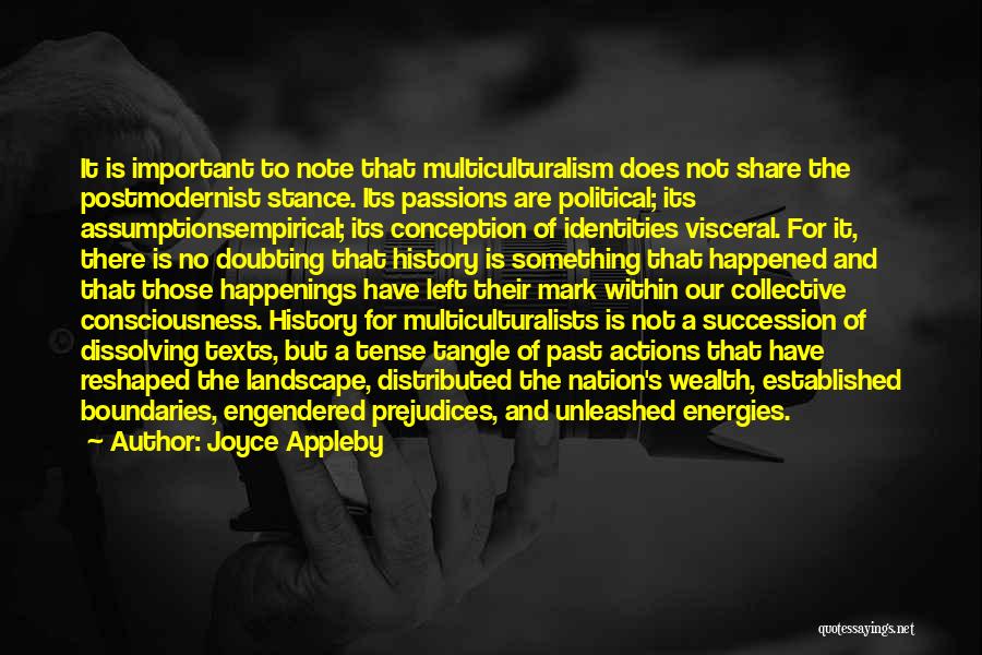 Joyce Appleby Quotes: It Is Important To Note That Multiculturalism Does Not Share The Postmodernist Stance. Its Passions Are Political; Its Assumptionsempirical; Its