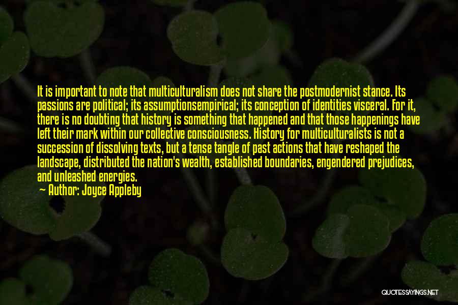 Joyce Appleby Quotes: It Is Important To Note That Multiculturalism Does Not Share The Postmodernist Stance. Its Passions Are Political; Its Assumptionsempirical; Its