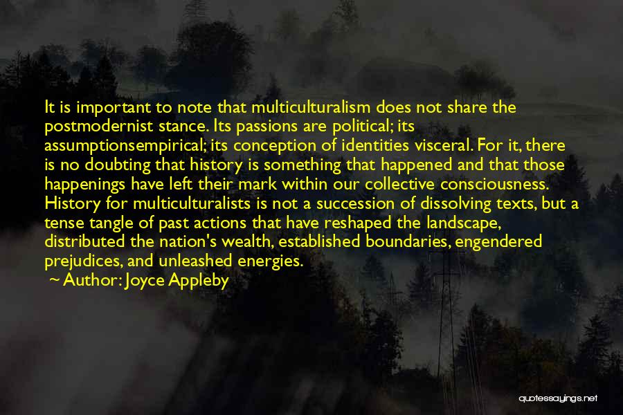 Joyce Appleby Quotes: It Is Important To Note That Multiculturalism Does Not Share The Postmodernist Stance. Its Passions Are Political; Its Assumptionsempirical; Its