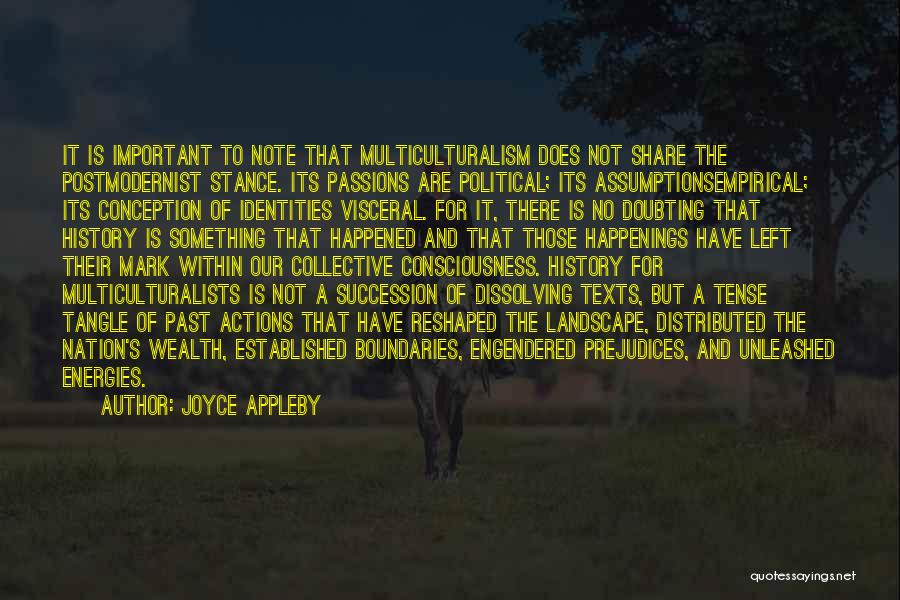 Joyce Appleby Quotes: It Is Important To Note That Multiculturalism Does Not Share The Postmodernist Stance. Its Passions Are Political; Its Assumptionsempirical; Its