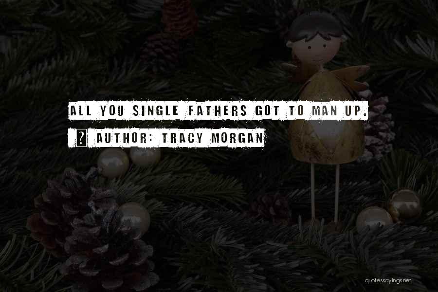 Tracy Morgan Quotes: All You Single Fathers Got To Man Up.