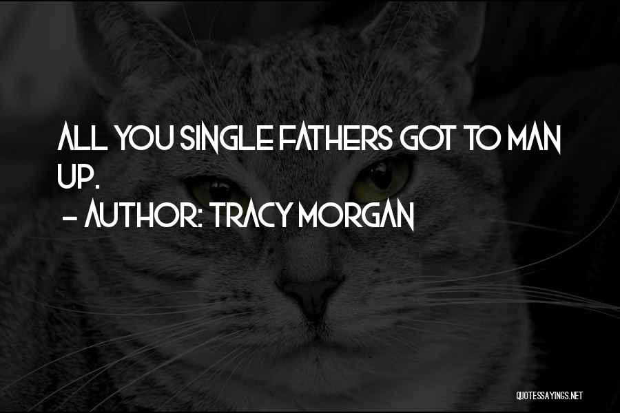 Tracy Morgan Quotes: All You Single Fathers Got To Man Up.