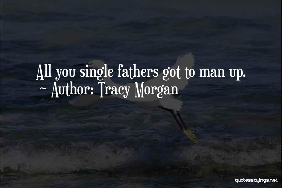 Tracy Morgan Quotes: All You Single Fathers Got To Man Up.