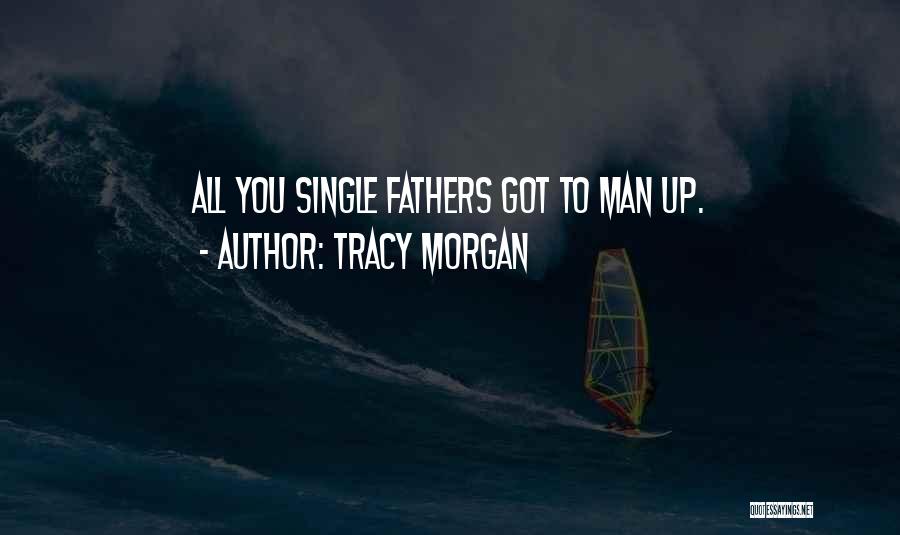 Tracy Morgan Quotes: All You Single Fathers Got To Man Up.