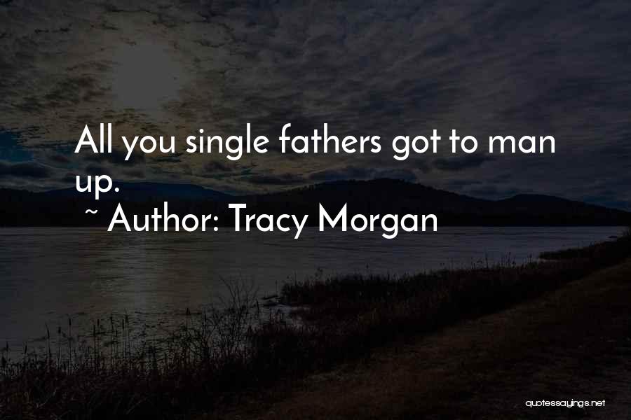 Tracy Morgan Quotes: All You Single Fathers Got To Man Up.