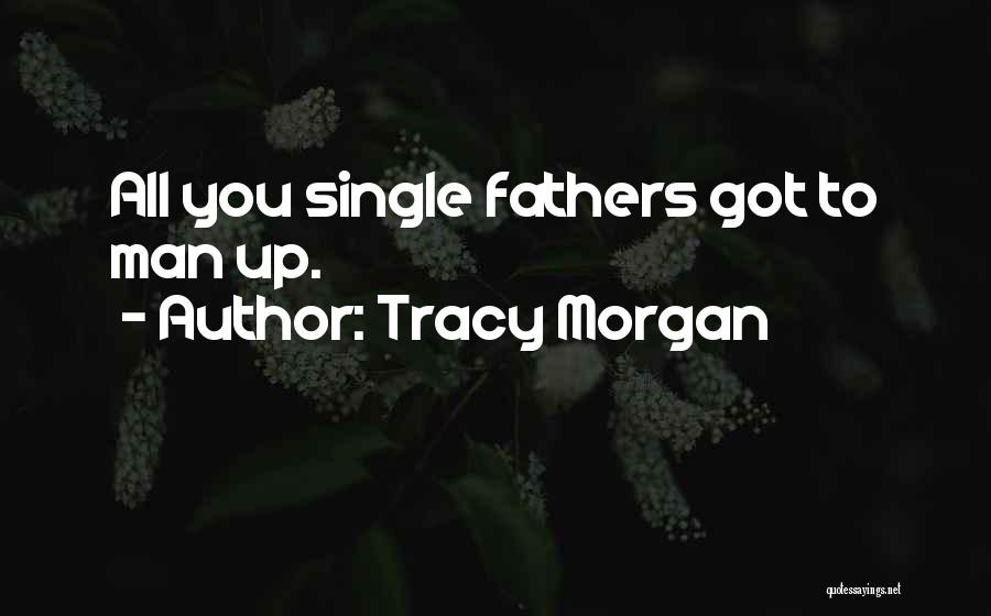 Tracy Morgan Quotes: All You Single Fathers Got To Man Up.