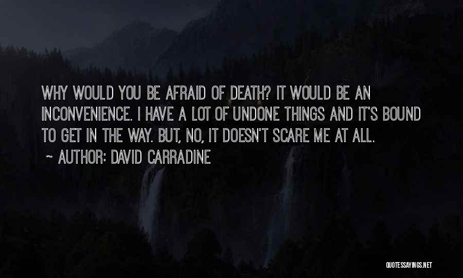 David Carradine Quotes: Why Would You Be Afraid Of Death? It Would Be An Inconvenience. I Have A Lot Of Undone Things And