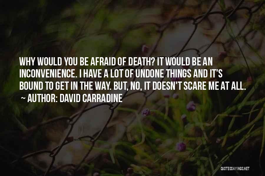 David Carradine Quotes: Why Would You Be Afraid Of Death? It Would Be An Inconvenience. I Have A Lot Of Undone Things And