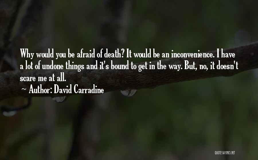 David Carradine Quotes: Why Would You Be Afraid Of Death? It Would Be An Inconvenience. I Have A Lot Of Undone Things And