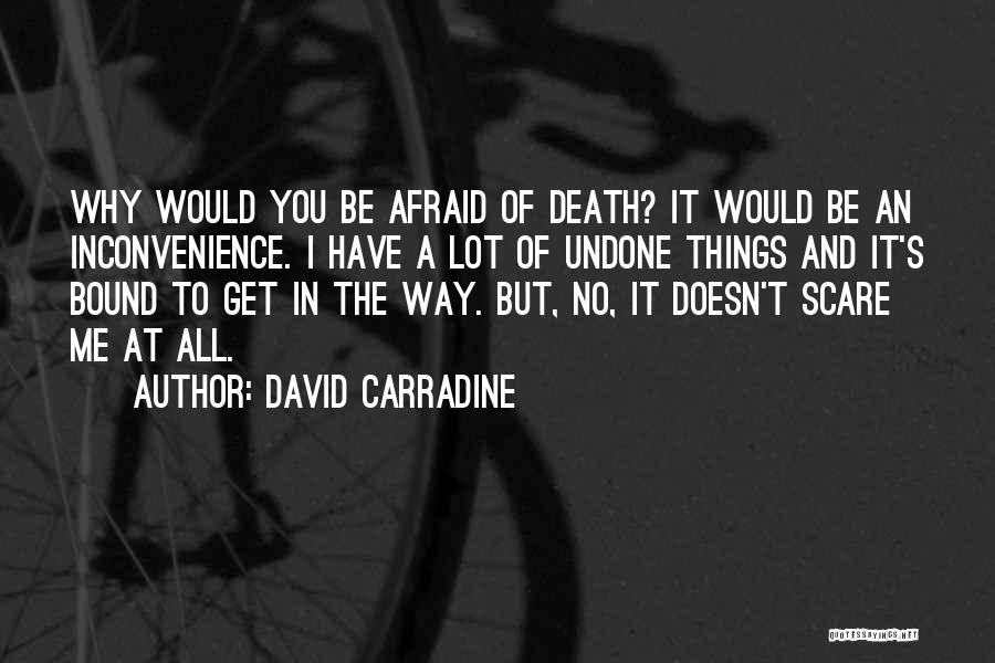 David Carradine Quotes: Why Would You Be Afraid Of Death? It Would Be An Inconvenience. I Have A Lot Of Undone Things And