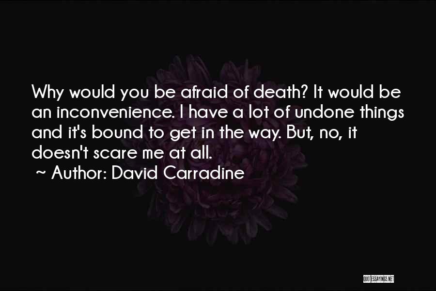 David Carradine Quotes: Why Would You Be Afraid Of Death? It Would Be An Inconvenience. I Have A Lot Of Undone Things And