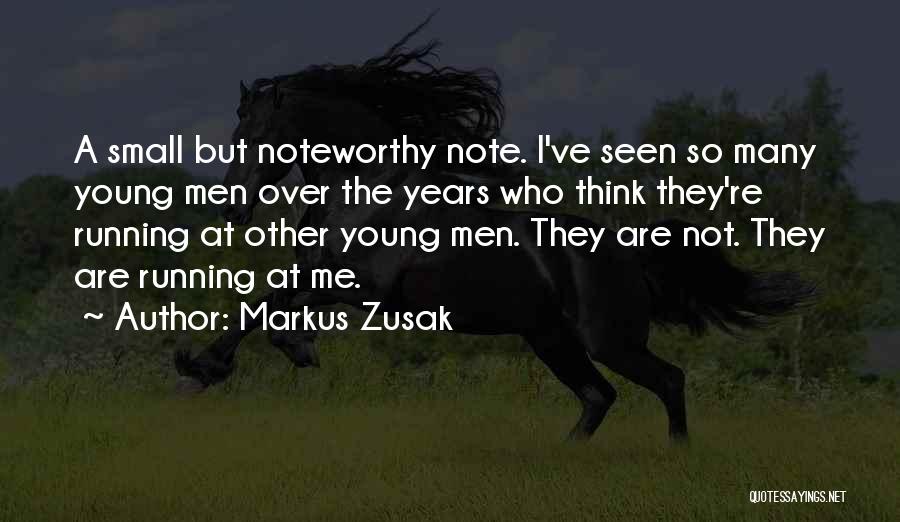 Markus Zusak Quotes: A Small But Noteworthy Note. I've Seen So Many Young Men Over The Years Who Think They're Running At Other