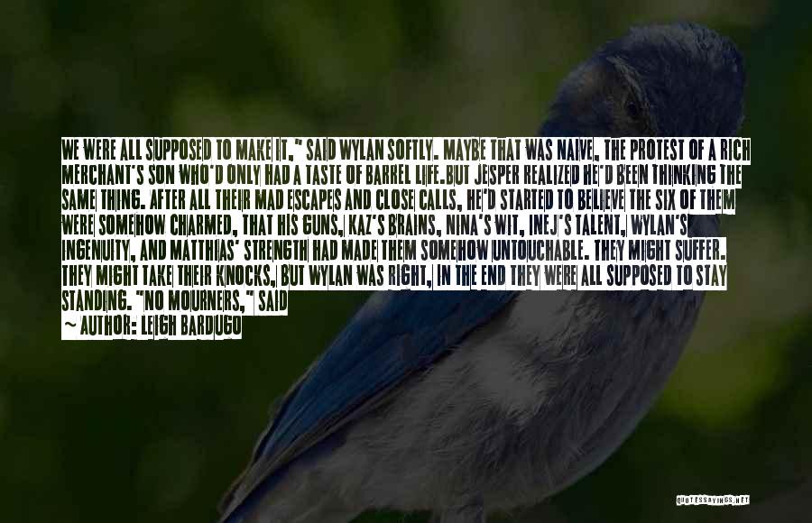 Leigh Bardugo Quotes: We Were All Supposed To Make It, Said Wylan Softly. Maybe That Was Naive, The Protest Of A Rich Merchant's