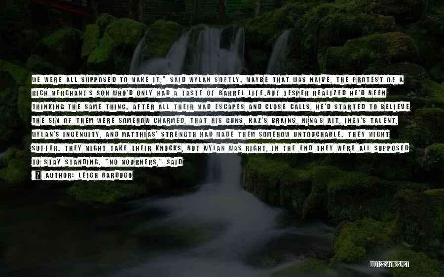 Leigh Bardugo Quotes: We Were All Supposed To Make It, Said Wylan Softly. Maybe That Was Naive, The Protest Of A Rich Merchant's