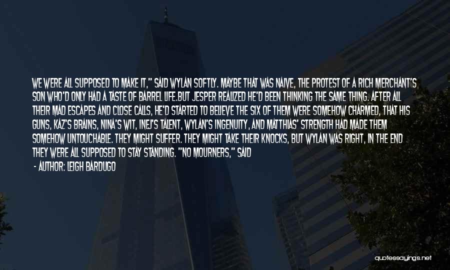 Leigh Bardugo Quotes: We Were All Supposed To Make It, Said Wylan Softly. Maybe That Was Naive, The Protest Of A Rich Merchant's