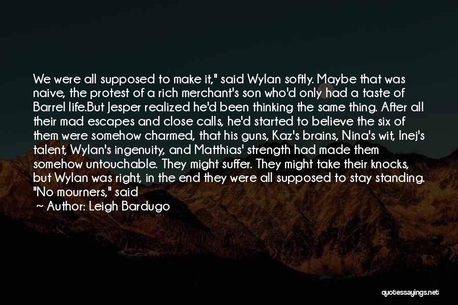 Leigh Bardugo Quotes: We Were All Supposed To Make It, Said Wylan Softly. Maybe That Was Naive, The Protest Of A Rich Merchant's