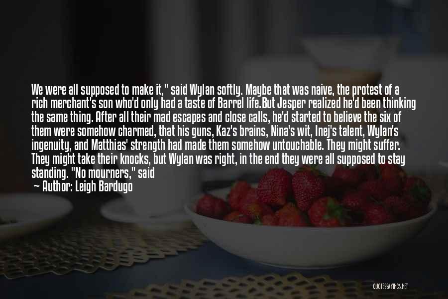 Leigh Bardugo Quotes: We Were All Supposed To Make It, Said Wylan Softly. Maybe That Was Naive, The Protest Of A Rich Merchant's