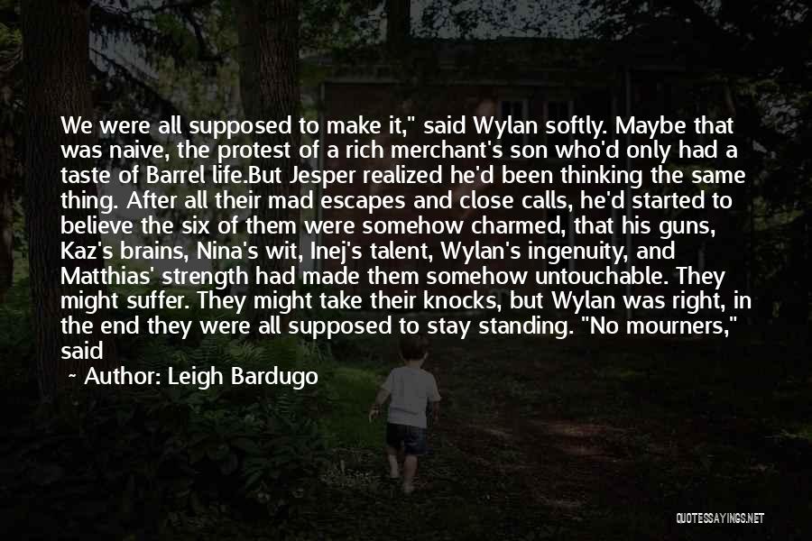 Leigh Bardugo Quotes: We Were All Supposed To Make It, Said Wylan Softly. Maybe That Was Naive, The Protest Of A Rich Merchant's