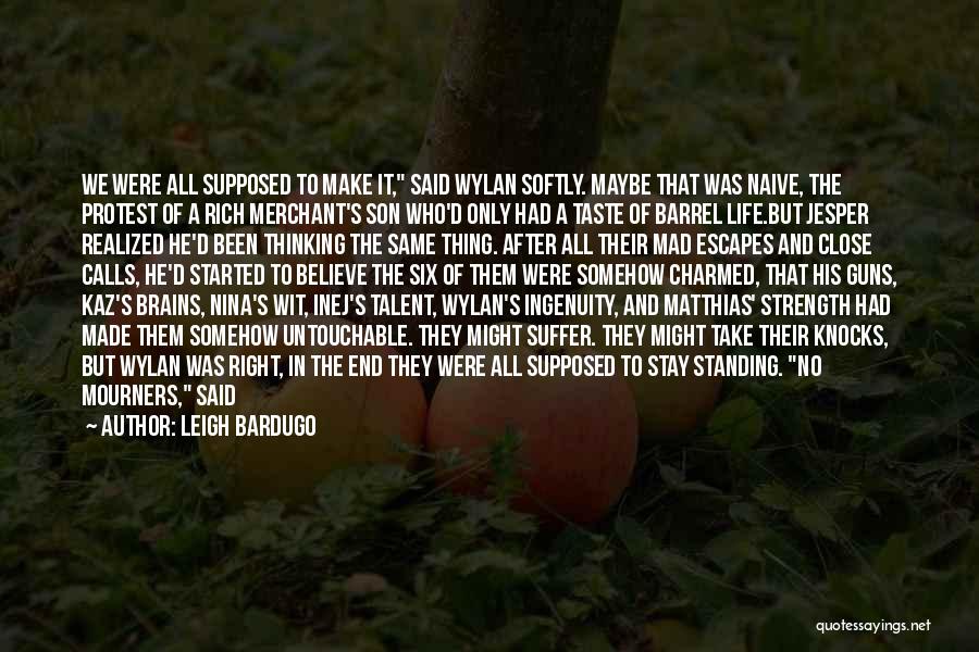 Leigh Bardugo Quotes: We Were All Supposed To Make It, Said Wylan Softly. Maybe That Was Naive, The Protest Of A Rich Merchant's