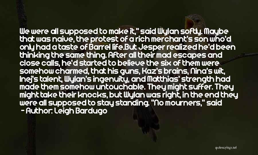 Leigh Bardugo Quotes: We Were All Supposed To Make It, Said Wylan Softly. Maybe That Was Naive, The Protest Of A Rich Merchant's