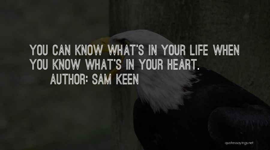 Sam Keen Quotes: You Can Know What's In Your Life When You Know What's In Your Heart.