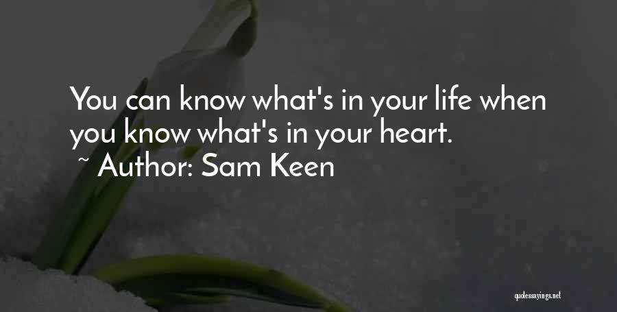 Sam Keen Quotes: You Can Know What's In Your Life When You Know What's In Your Heart.