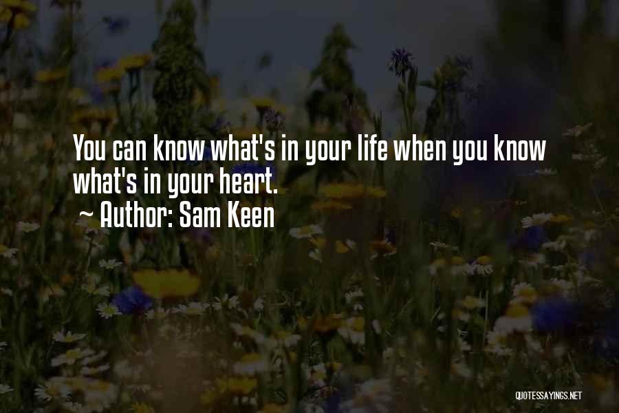 Sam Keen Quotes: You Can Know What's In Your Life When You Know What's In Your Heart.