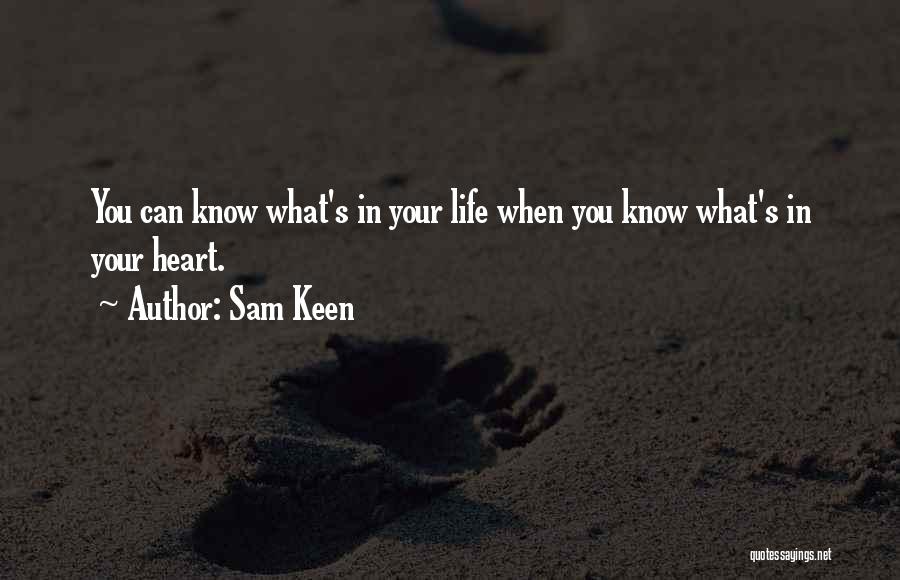 Sam Keen Quotes: You Can Know What's In Your Life When You Know What's In Your Heart.