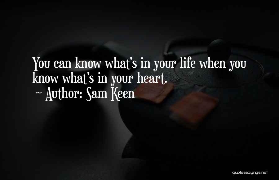 Sam Keen Quotes: You Can Know What's In Your Life When You Know What's In Your Heart.