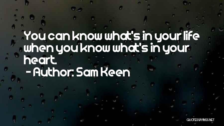 Sam Keen Quotes: You Can Know What's In Your Life When You Know What's In Your Heart.