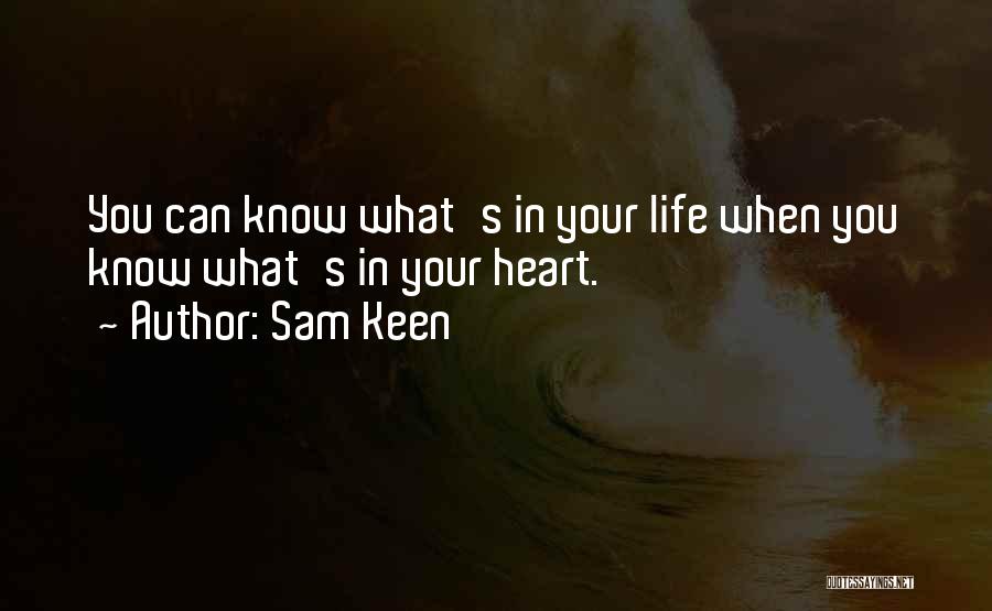 Sam Keen Quotes: You Can Know What's In Your Life When You Know What's In Your Heart.