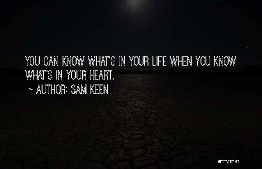 Sam Keen Quotes: You Can Know What's In Your Life When You Know What's In Your Heart.