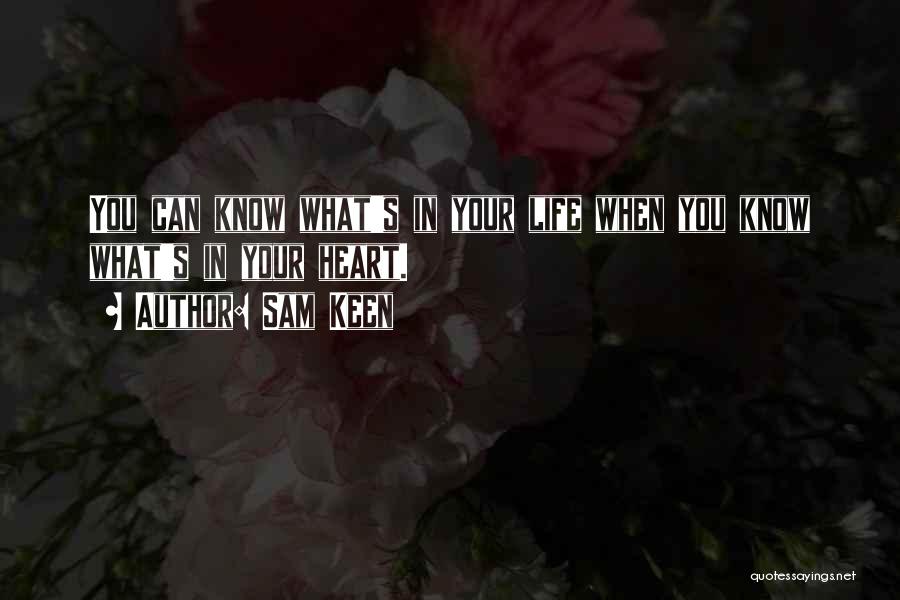 Sam Keen Quotes: You Can Know What's In Your Life When You Know What's In Your Heart.