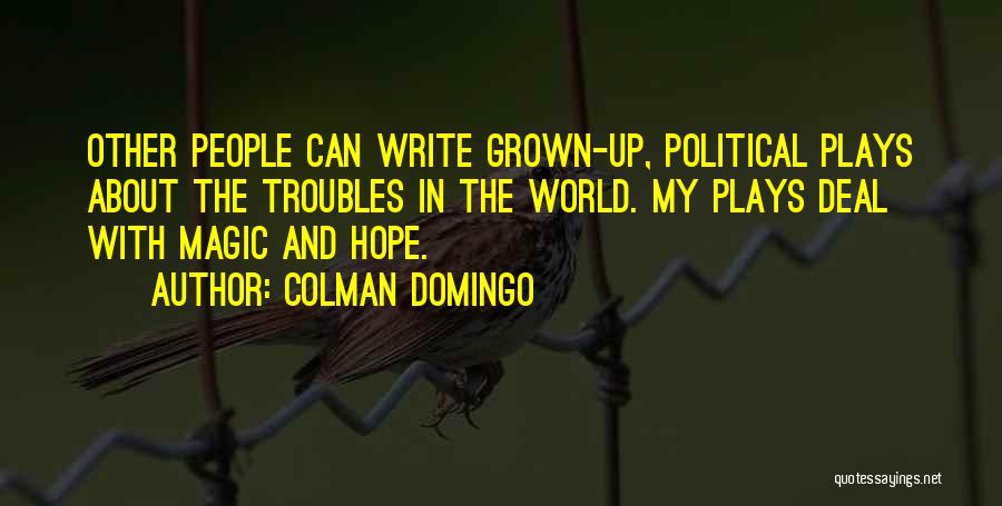 Colman Domingo Quotes: Other People Can Write Grown-up, Political Plays About The Troubles In The World. My Plays Deal With Magic And Hope.