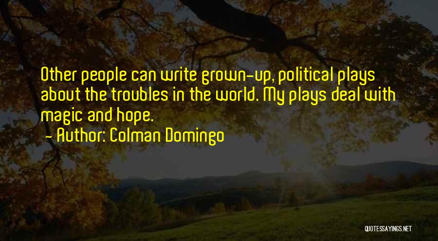 Colman Domingo Quotes: Other People Can Write Grown-up, Political Plays About The Troubles In The World. My Plays Deal With Magic And Hope.