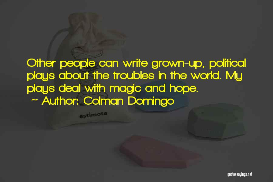 Colman Domingo Quotes: Other People Can Write Grown-up, Political Plays About The Troubles In The World. My Plays Deal With Magic And Hope.