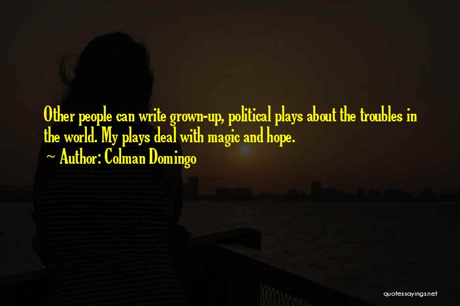 Colman Domingo Quotes: Other People Can Write Grown-up, Political Plays About The Troubles In The World. My Plays Deal With Magic And Hope.