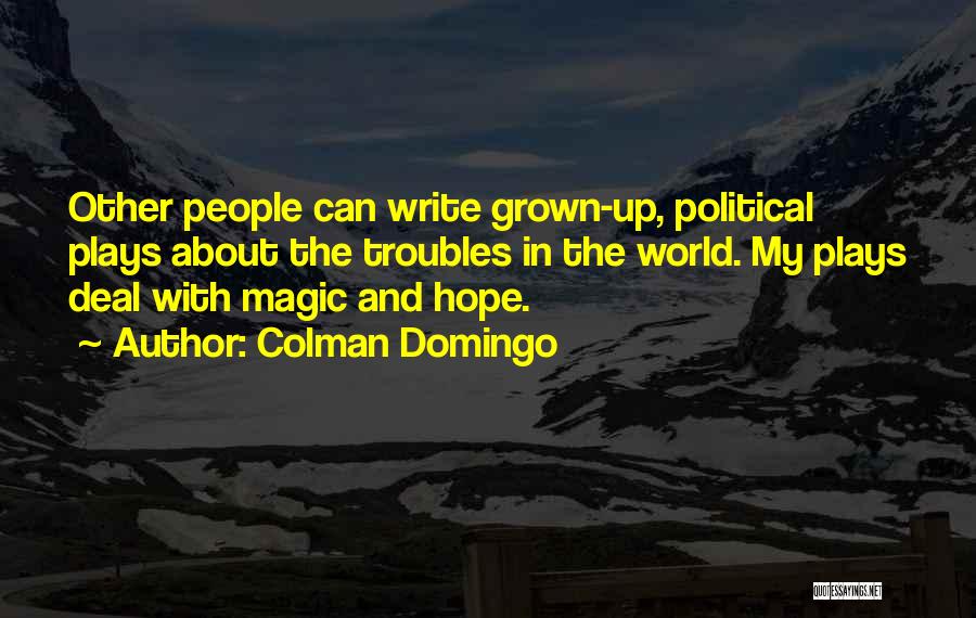 Colman Domingo Quotes: Other People Can Write Grown-up, Political Plays About The Troubles In The World. My Plays Deal With Magic And Hope.