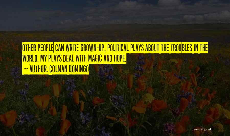 Colman Domingo Quotes: Other People Can Write Grown-up, Political Plays About The Troubles In The World. My Plays Deal With Magic And Hope.