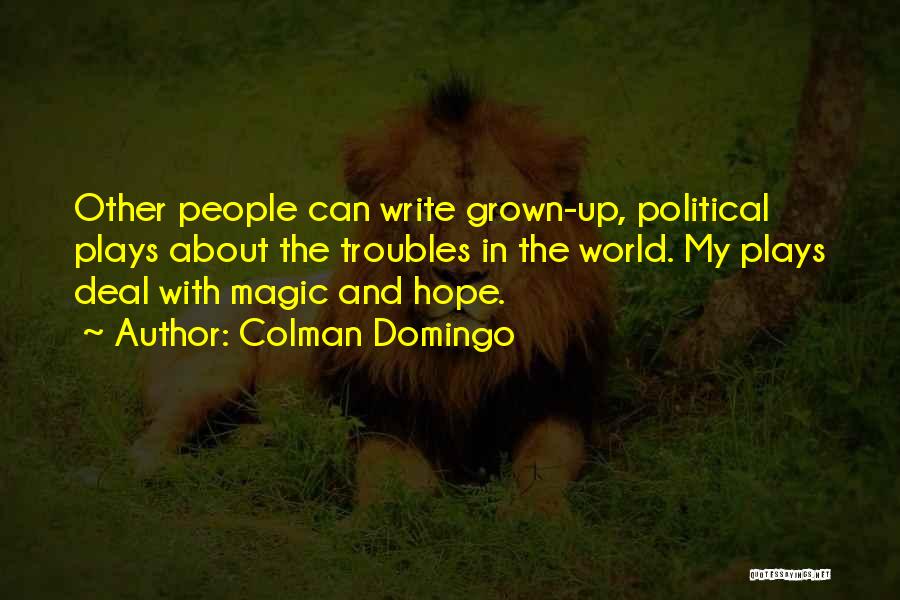 Colman Domingo Quotes: Other People Can Write Grown-up, Political Plays About The Troubles In The World. My Plays Deal With Magic And Hope.