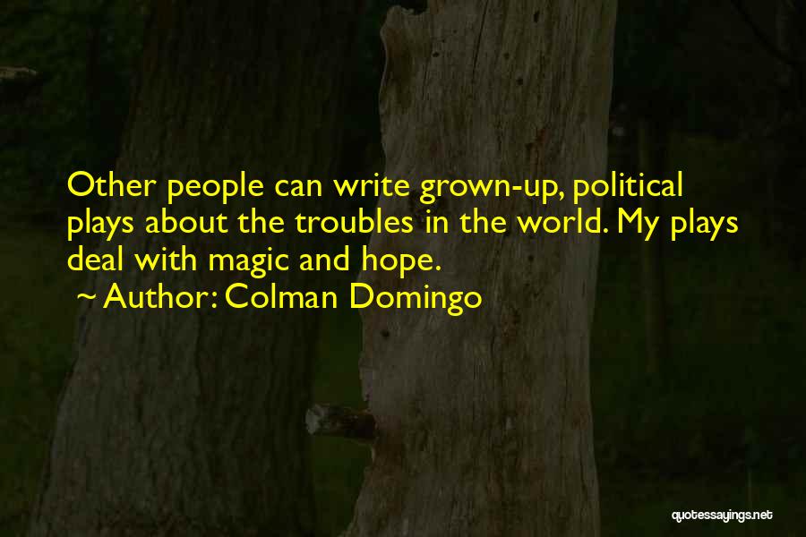 Colman Domingo Quotes: Other People Can Write Grown-up, Political Plays About The Troubles In The World. My Plays Deal With Magic And Hope.