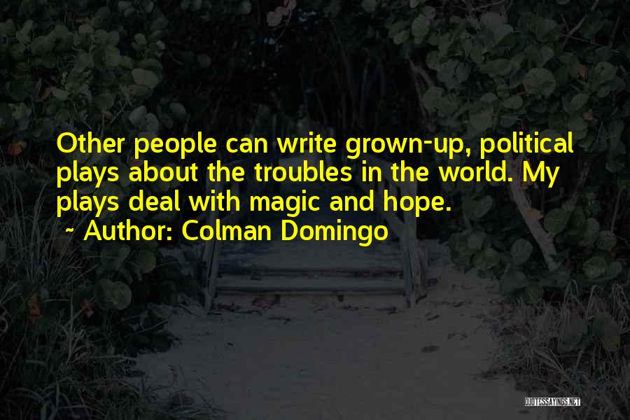 Colman Domingo Quotes: Other People Can Write Grown-up, Political Plays About The Troubles In The World. My Plays Deal With Magic And Hope.