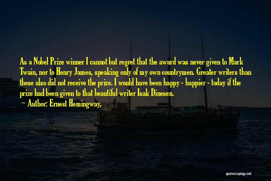 Ernest Hemingway, Quotes: As A Nobel Prize Winner I Cannot But Regret That The Award Was Never Given To Mark Twain, Nor To