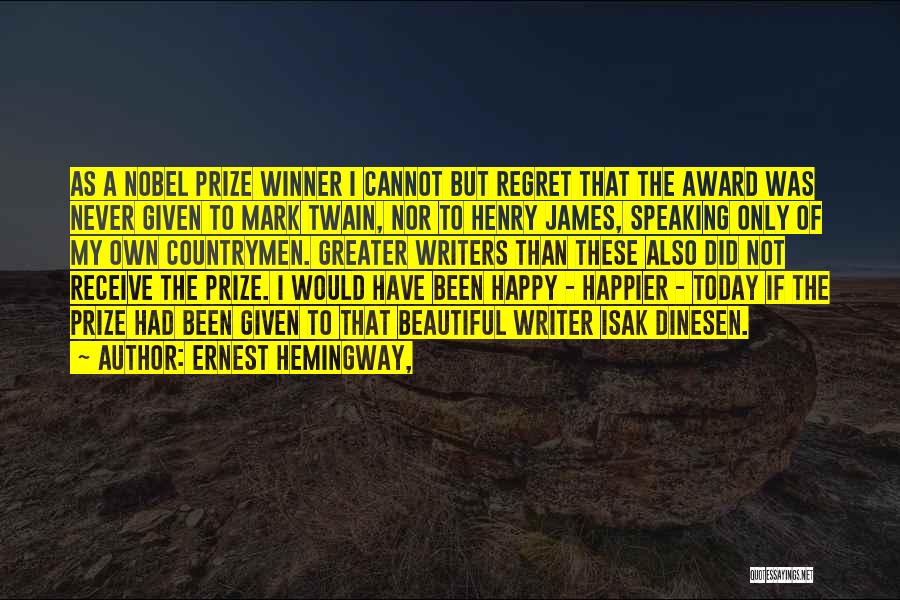 Ernest Hemingway, Quotes: As A Nobel Prize Winner I Cannot But Regret That The Award Was Never Given To Mark Twain, Nor To