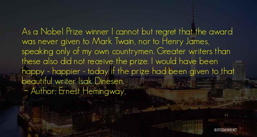 Ernest Hemingway, Quotes: As A Nobel Prize Winner I Cannot But Regret That The Award Was Never Given To Mark Twain, Nor To