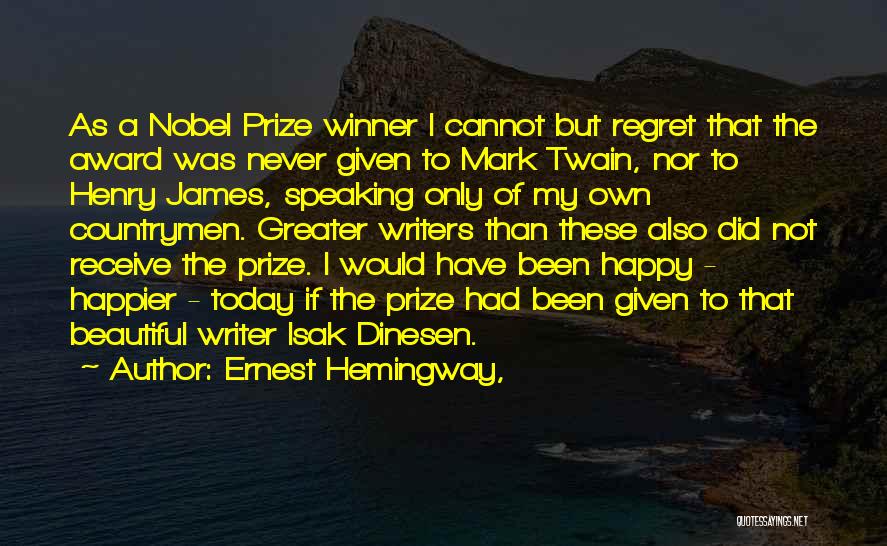 Ernest Hemingway, Quotes: As A Nobel Prize Winner I Cannot But Regret That The Award Was Never Given To Mark Twain, Nor To