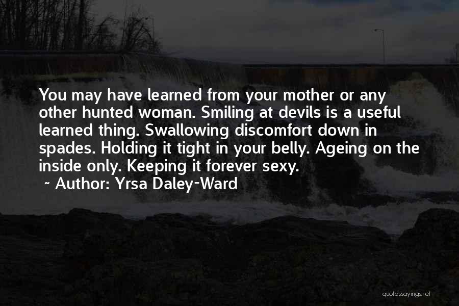 Yrsa Daley-Ward Quotes: You May Have Learned From Your Mother Or Any Other Hunted Woman. Smiling At Devils Is A Useful Learned Thing.